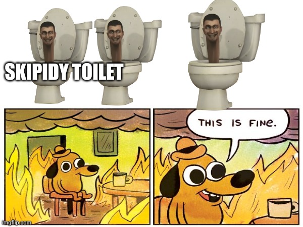 Is it fine though..... | SKIPIDY TOILET | image tagged in memes | made w/ Imgflip meme maker