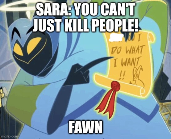 Adam | SARA: YOU CAN'T JUST KILL PEOPLE! FAWN | image tagged in adam,ocs | made w/ Imgflip meme maker