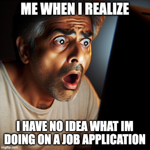 lol | ME WHEN I REALIZE; I HAVE NO IDEA WHAT IM DOING ON A JOB APPLICATION | image tagged in lol | made w/ Imgflip meme maker
