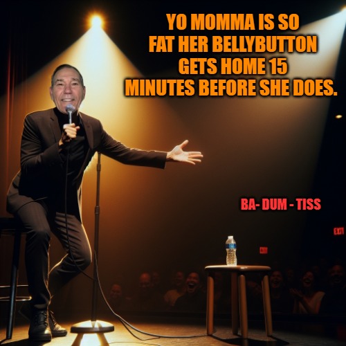 joke teller | YO MOMMA IS SO FAT HER BELLYBUTTON GETS HOME 15 MINUTES BEFORE SHE DOES. BA- DUM - TISS | image tagged in joke teller | made w/ Imgflip meme maker