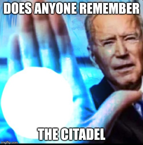 Time to bring it back. | DOES ANYONE REMEMBER; THE CITADEL | image tagged in biden blasted,meeb | made w/ Imgflip meme maker