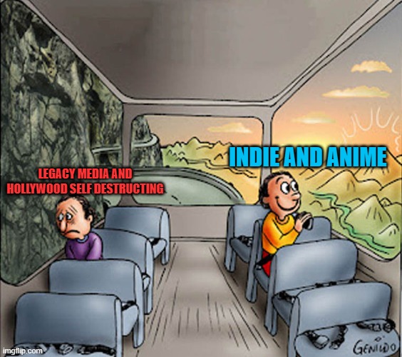 Go where you're celebrated. | INDIE AND ANIME; LEGACY MEDIA AND HOLLYWOOD SELF DESTRUCTING | image tagged in two guys on a bus,scumbag hollywood,mainstream media,indie,anime,foreign | made w/ Imgflip meme maker