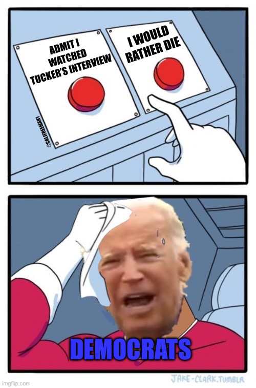 Two Buttons | I WOULD RATHER DIE; ADMIT I WATCHED TUCKER’S INTERVIEW; @CALJFREEMAN1; DEMOCRATS | image tagged in two buttons,joe biden,vladimir putin,ukraine,maga,republicans | made w/ Imgflip meme maker