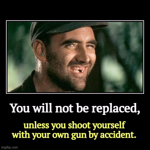 You will not be replaced, | unless you shoot yourself with your own gun by accident. | image tagged in funny,demotivationals,replacement theory,maga,gun safety | made w/ Imgflip demotivational maker