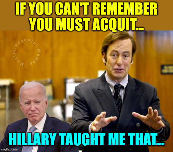 Because of his dementia, Joe Biden cannot be tried... who did nazi this coming | IF YOU CAN'T REMEMBER YOU MUST ACQUIT... HILLARY TAUGHT ME THAT... | image tagged in dementia,joe biden,cannot be tried,for his crimes | made w/ Imgflip meme maker