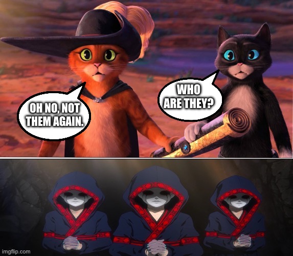 Puss and Kitty Shocked by Sisters of the Kaiju | WHO ARE THEY? OH NO, NOT THEM AGAIN. | image tagged in meme | made w/ Imgflip meme maker