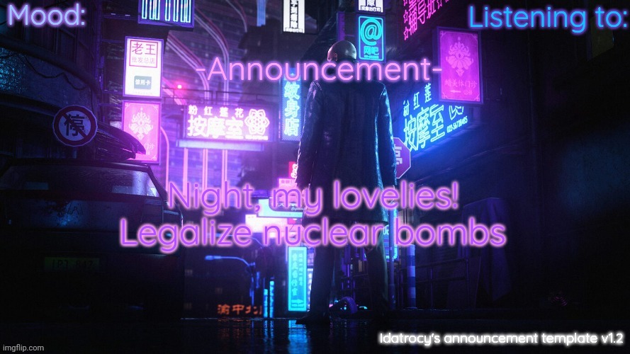 Swag messiah | Night, my lovelies!
Legalize nuclear bombs | image tagged in idatrocy's announcement template v 1 2 | made w/ Imgflip meme maker