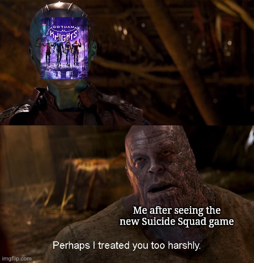 Nebula Perhaps I treated you too harshly | Me after seeing the new Suicide Squad game | image tagged in nebula perhaps i treated you too harshly | made w/ Imgflip meme maker