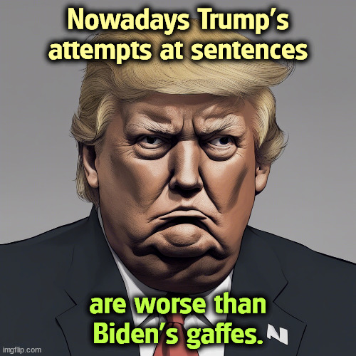 Nowadays Trump's attempts at sentences; are worse than Biden's gaffes. | image tagged in trump,speech,catastrophe,disaster,biden | made w/ Imgflip meme maker