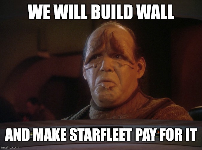 Derp. | WE WILL BUILD WALL; AND MAKE STARFLEET PAY FOR IT | image tagged in pakled go,maga | made w/ Imgflip meme maker