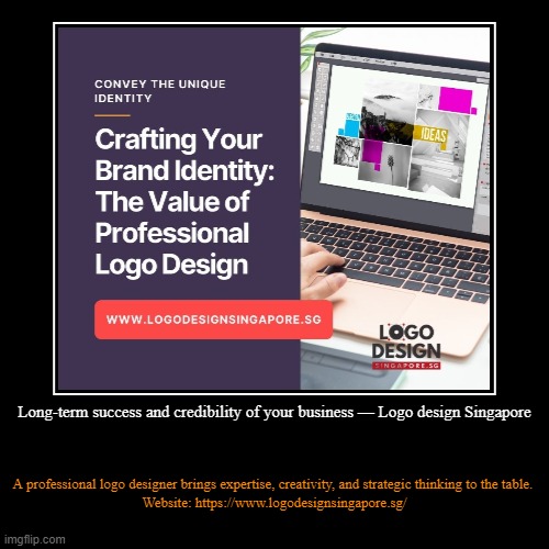 Long-term success and credibility of your business — Logo design Singapore | A professional logo designer brings expertise, creativity, and  | image tagged in funny,demotivationals | made w/ Imgflip demotivational maker