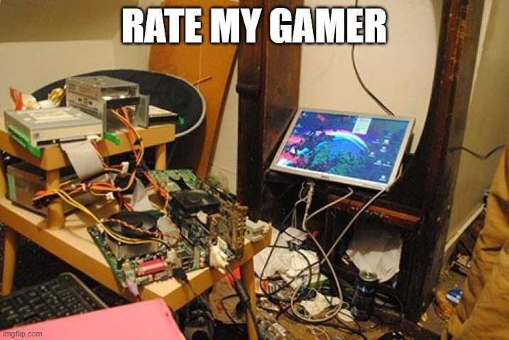 meme by Brad rate my gaming computer | RATE MY GAMER | image tagged in gaming,pc gaming,video games,funny meme,humor | made w/ Imgflip meme maker