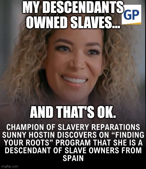 I guess "The View" will now need a narrative change. | MY DESCENDANTS OWNED SLAVES... AND THAT'S OK. | image tagged in memes,politics,the view,democrats,lol,trending | made w/ Imgflip meme maker