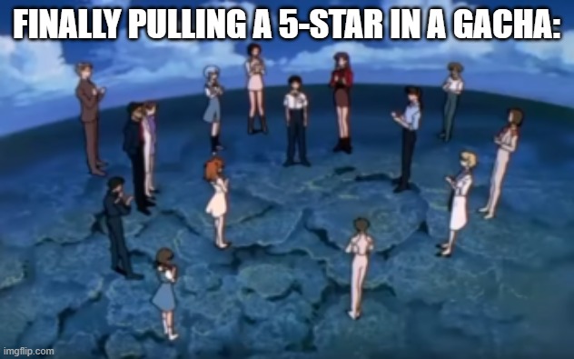 Evangelion Congratulations | FINALLY PULLING A 5-STAR IN A GACHA: | image tagged in evangelion congratulations | made w/ Imgflip meme maker