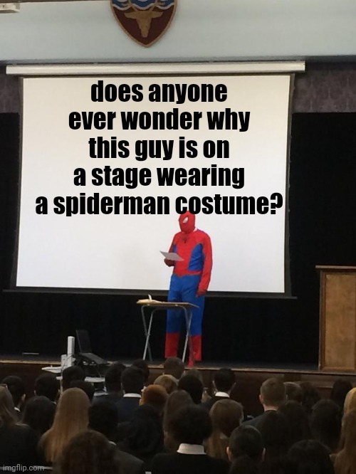 Spiderman Presentation | does anyone ever wonder why this guy is on a stage wearing a spiderman costume? | image tagged in spiderman presentation | made w/ Imgflip meme maker