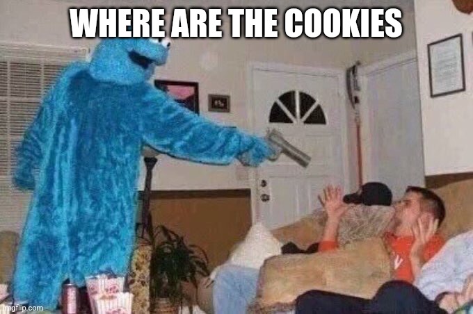 Cursed Cookie Monster | WHERE ARE THE COOKIES | image tagged in cursed cookie monster | made w/ Imgflip meme maker