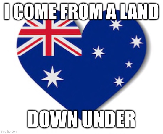Australia flag heart | I COME FROM A LAND; DOWN UNDER | image tagged in australia flag heart | made w/ Imgflip meme maker