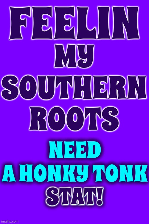 Memories | FEELIN; MY SOUTHERN ROOTS; NEED A HONKY TONK
STAT! STAT! | image tagged in southern roots,the south,honky tonk,boot scootin,memes,country music | made w/ Imgflip meme maker