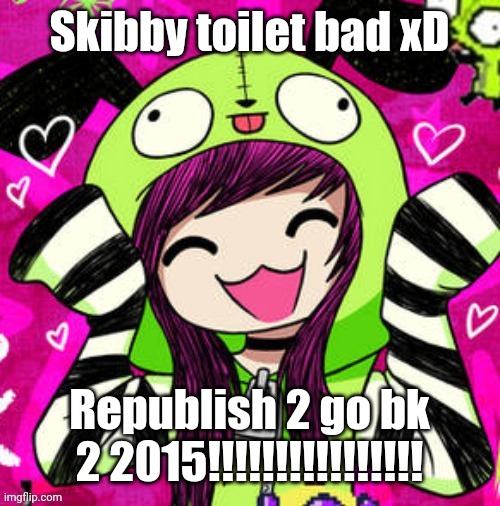 tweak discord pfp 2 | Skibby toilet bad xD; Republish 2 go bk 2 2015!!!!!!!!!!!!!!!! | image tagged in tweak discord pfp 2 | made w/ Imgflip meme maker