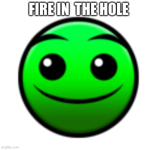 lobotomy dash | FIRE IN  THE HOLE | image tagged in normal difficulty face | made w/ Imgflip meme maker