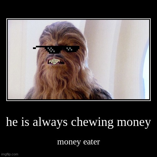 he is always chewing money | money eater | image tagged in funny,demotivationals | made w/ Imgflip demotivational maker