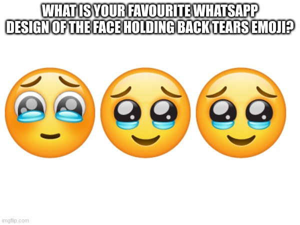 WHAT IS YOUR FAVOURITE WHATSAPP DESIGN OF THE FACE HOLDING BACK TEARS EMOJI? | image tagged in emoji,emojis | made w/ Imgflip meme maker