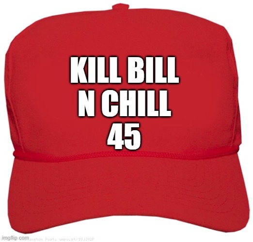 blank red MAGA MASTER hat | KILL BILL
N CHILL
45 | image tagged in blank red maga hat,commie,fascist,dictator,donald trump approves,scumbag republicans | made w/ Imgflip meme maker