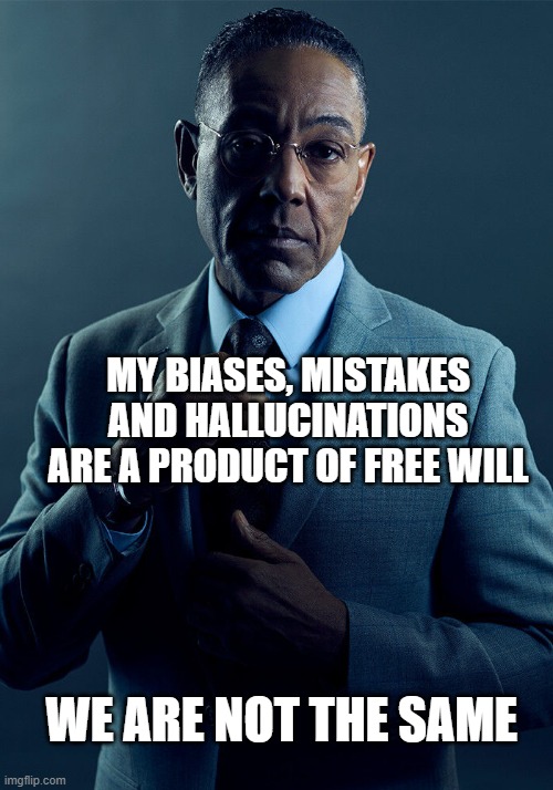 AI vs Human | MY BIASES, MISTAKES AND HALLUCINATIONS ARE A PRODUCT OF FREE WILL; WE ARE NOT THE SAME | image tagged in gus fring we are not the same | made w/ Imgflip meme maker