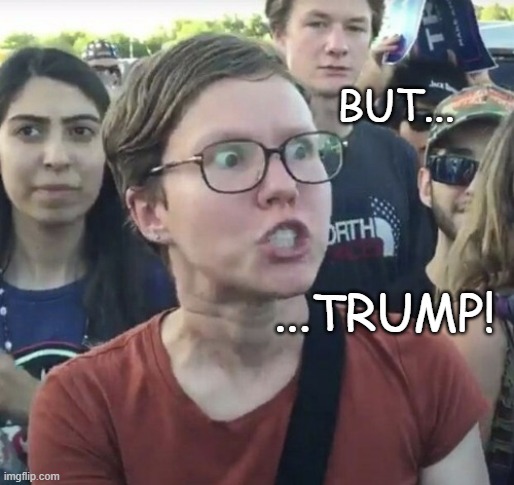 Triggered feminist | BUT... ...TRUMP! | image tagged in triggered feminist | made w/ Imgflip meme maker