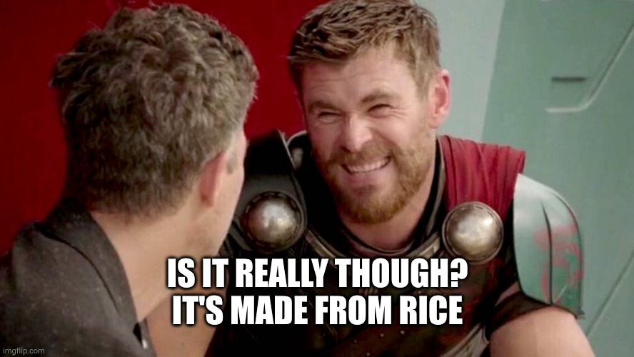 is it really though | IS IT REALLY THOUGH?
IT'S MADE FROM RICE | image tagged in is it really though | made w/ Imgflip meme maker