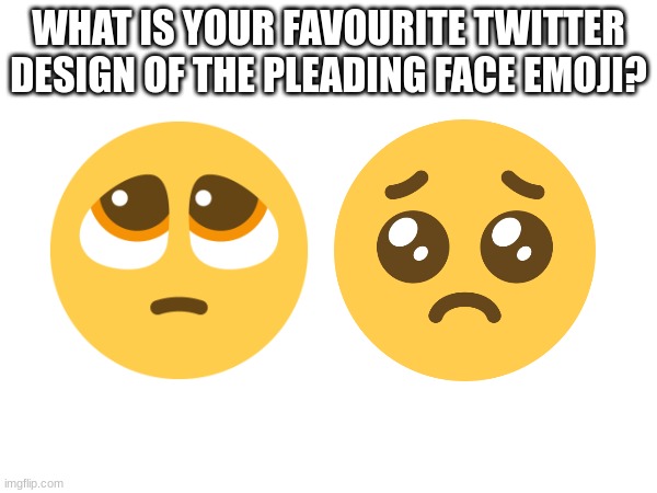 WHAT IS YOUR FAVOURITE TWITTER DESIGN OF THE PLEADING FACE EMOJI? | image tagged in emoji,emojis,twitter,comparison | made w/ Imgflip meme maker