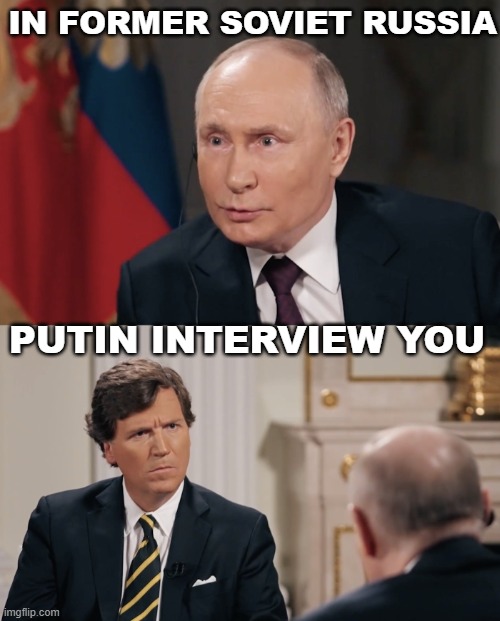 and reminds America that Tucker's father is See-Eye-A | IN FORMER SOVIET RUSSIA; PUTIN INTERVIEW YOU | image tagged in confused tucker talking to putin | made w/ Imgflip meme maker