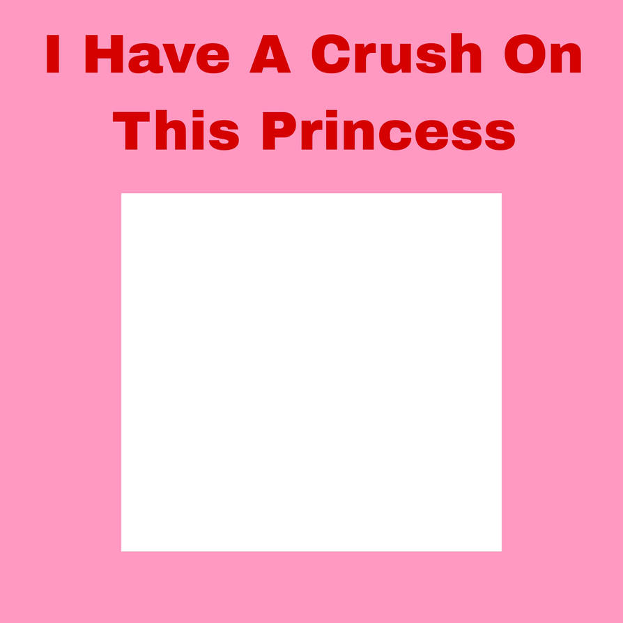 High Quality i have a crush on this princess Blank Meme Template