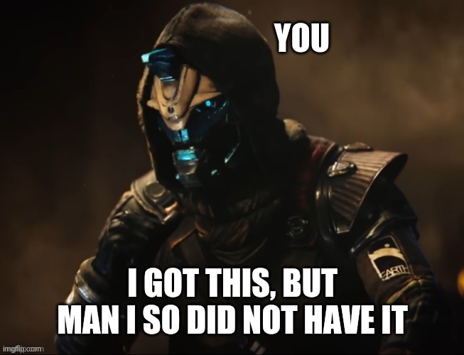 Cayde-6 did not have it | YOU | image tagged in cayde-6 did not have it | made w/ Imgflip meme maker