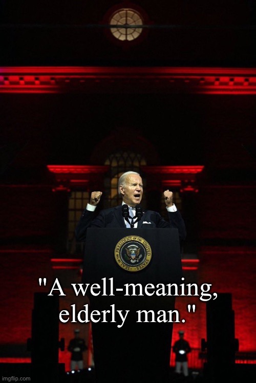 Well-meaning? Joe Biden?  NEVER! EVER! | "A well-meaning, elderly man." | image tagged in joe biden,biden,criminal,democrat party,communist,traitor | made w/ Imgflip meme maker