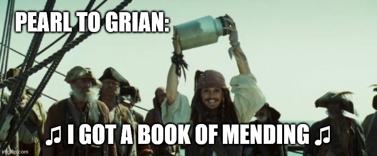 Jack Sparrow Jar of Dirt | PEARL TO GRIAN:; ♫ I GOT A BOOK OF MENDING ♫ | image tagged in jack sparrow jar of dirt | made w/ Imgflip meme maker