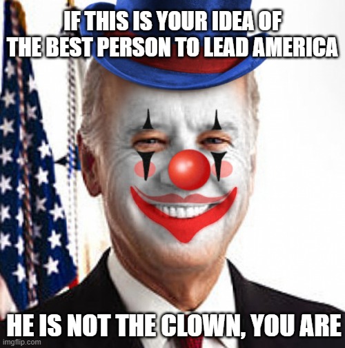 His memory, elections, border, economy all fine. Oh snap! | IF THIS IS YOUR IDEA OF THE BEST PERSON TO LEAD AMERICA; HE IS NOT THE CLOWN, YOU ARE | image tagged in joe biden clown,oh snap,dementia joe,truth bomb,democrat war on america,america in decline | made w/ Imgflip meme maker