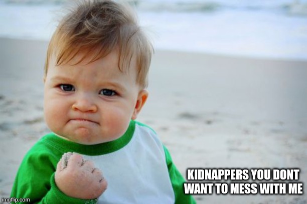 am shtrong :P | KIDNAPPERS YOU DONT WANT TO MESS WITH ME | image tagged in memes,success kid original,funny | made w/ Imgflip meme maker
