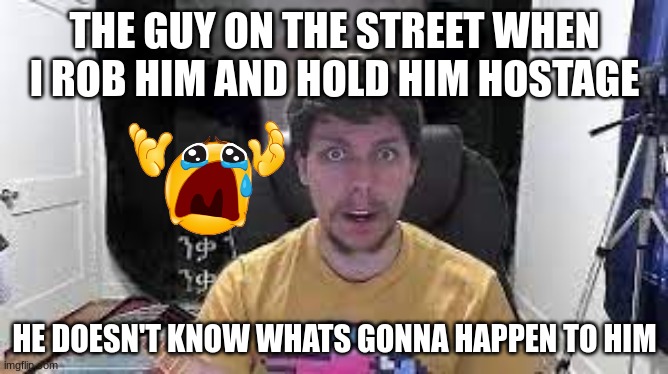 The fog is coming | THE GUY ON THE STREET WHEN I ROB HIM AND HOLD HIM HOSTAGE; HE DOESN'T KNOW WHATS GONNA HAPPEN TO HIM | image tagged in the fog is coming | made w/ Imgflip meme maker