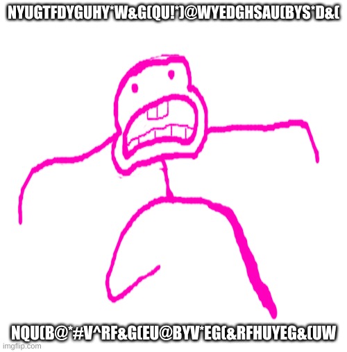 Mutantstick art I never posted | NYUGTFDYGUHY*W&G(QU!*)@WYEDGHSAU(BYS*D&(; NQU(B@*#V^RF&G(EU@BYV*EG(&RFHUYEG&(UW | made w/ Imgflip meme maker