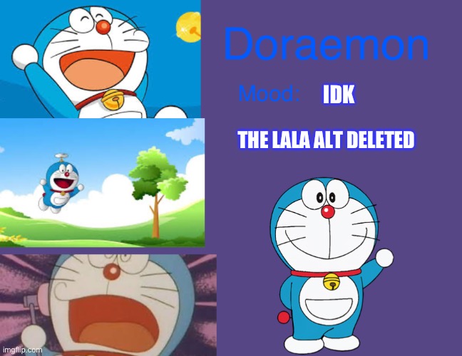 Doraemonroboticcat announcement temp | IDK; THE LALA ALT DELETED | image tagged in doraemonroboticcat announcement temp | made w/ Imgflip meme maker