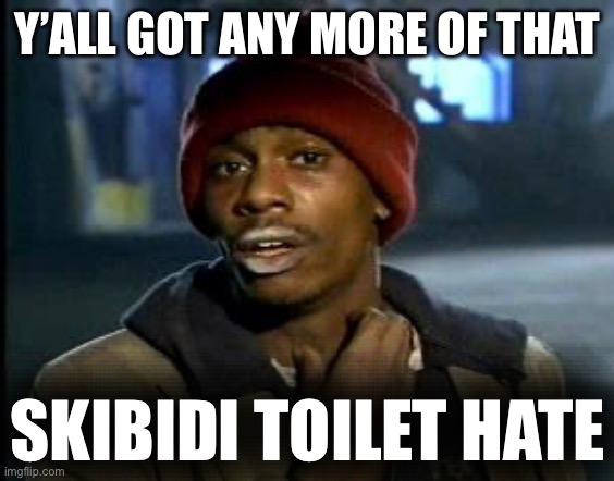 Yall Got Any More Of | Y’ALL GOT ANY MORE OF THAT; SKIBIDI TOILET HATE | image tagged in yall got any more of | made w/ Imgflip meme maker