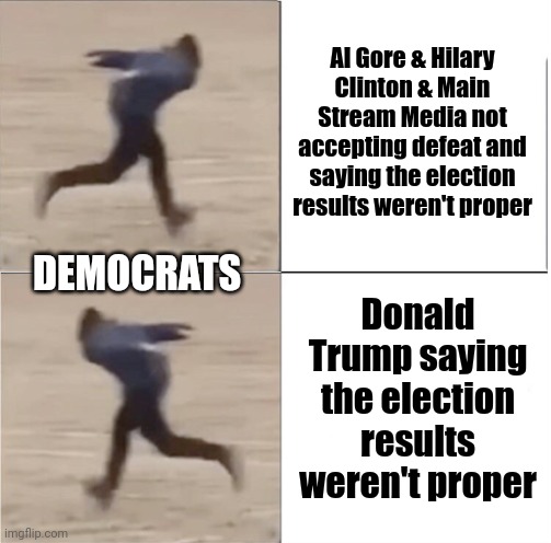 Weird how there's a double standard-double standard | Al Gore & Hilary Clinton & Main Stream Media not accepting defeat and saying the election results weren't proper; DEMOCRATS; Donald Trump saying the election results weren't proper | image tagged in naruto runner drake flipped,election 2020 | made w/ Imgflip meme maker