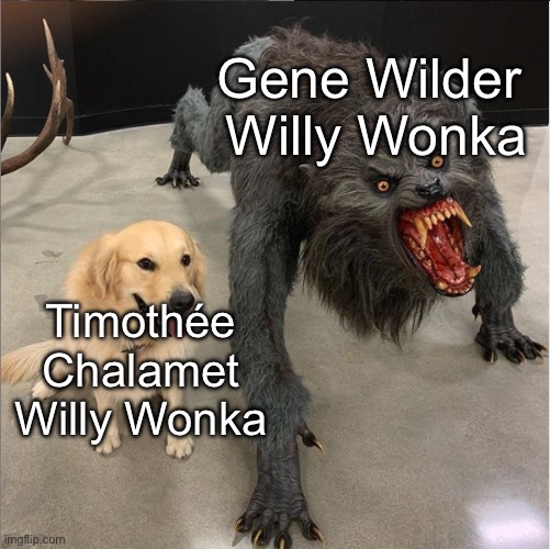 Wonka gets more sane with each version | Gene Wilder 
Willy Wonka; Timothée Chalamet Willy Wonka | image tagged in dog vs werewolf,willy wonka | made w/ Imgflip meme maker