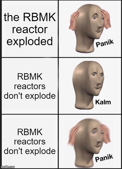 Chernobyl | the RBMK reactor exploded; RBMK reactors don't explode; RBMK reactors don't explode | image tagged in memes,panik kalm panik | made w/ Imgflip meme maker