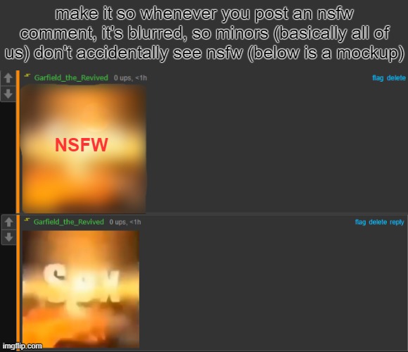 this might be a stupid idea, but it's a good one imo | make it so whenever you post an nsfw comment, it's blurred, so minors (basically all of us) don't accidentally see nsfw (below is a mockup); NSFW | made w/ Imgflip meme maker