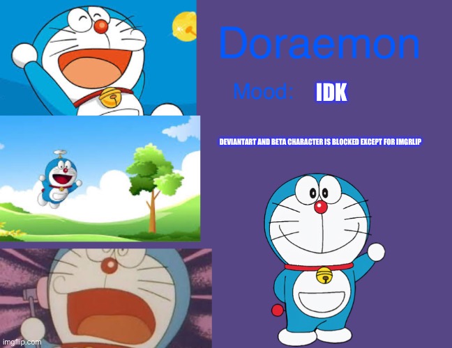 Doraemonroboticcat announcement temp | IDK; DEVIANTART AND BETA CHARACTER IS BLOCKED EXCEPT FOR IMGRLIP | image tagged in doraemonroboticcat announcement temp | made w/ Imgflip meme maker