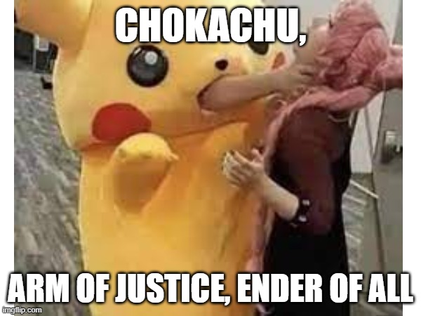 Chokachu, Arm of Justice, Ender of All | CHOKACHU, ARM OF JUSTICE, ENDER OF ALL | image tagged in pokemon | made w/ Imgflip meme maker