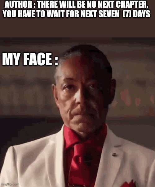 Seriously waiting for 7 days | AUTHOR : THERE WILL BE NO NEXT CHAPTER,  YOU HAVE TO WAIT FOR NEXT SEVEN  (7) DAYS; MY FACE : | image tagged in black guy laughing and then making serious face | made w/ Imgflip meme maker