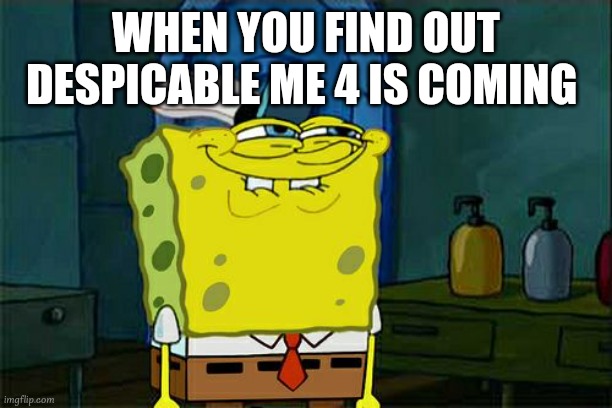 it is despicable | WHEN YOU FIND OUT DESPICABLE ME 4 IS COMING | image tagged in memes,don't you squidward,despicable me | made w/ Imgflip meme maker